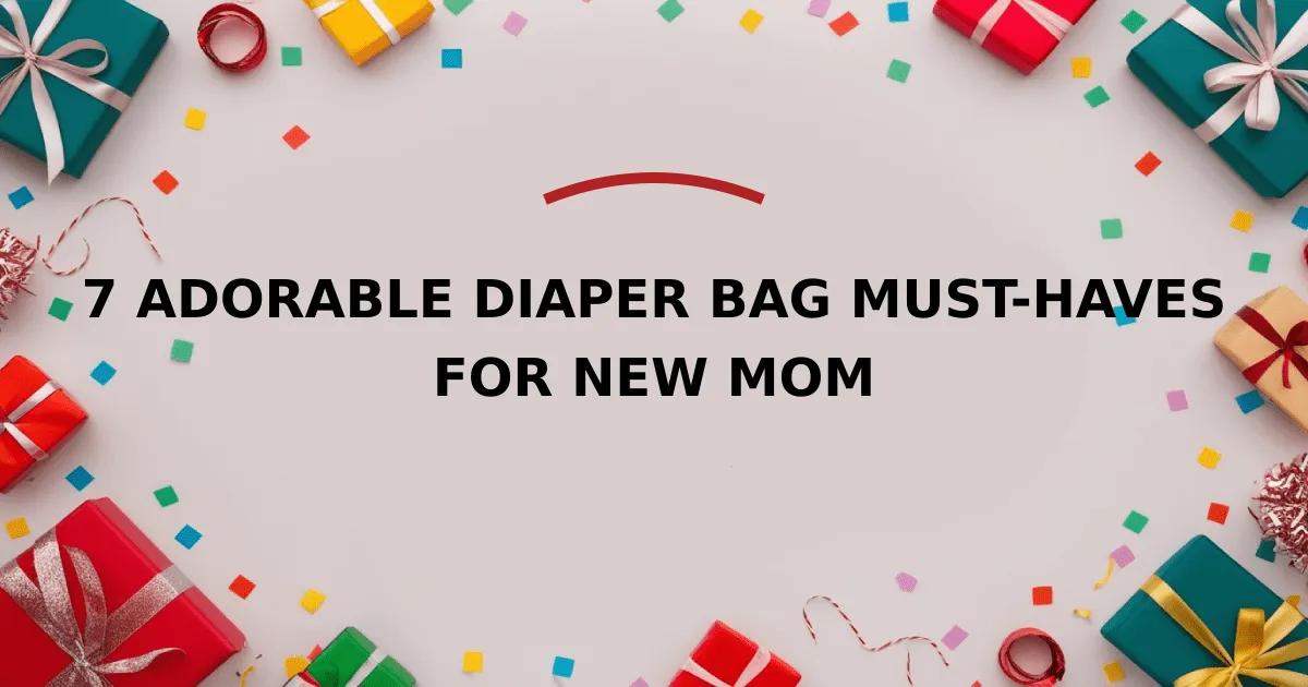 7 Adorable Diaper Bag Must-Haves for New Mom