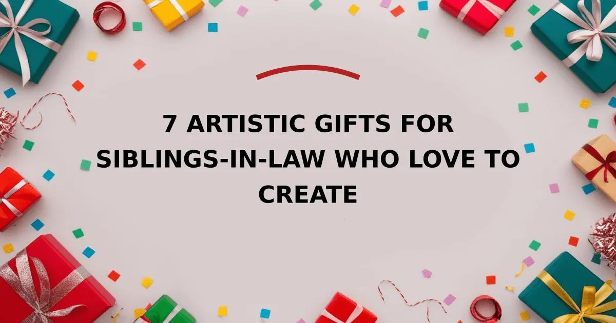 7 Artistic Gifts for Siblings-in-Law Who Love to Create