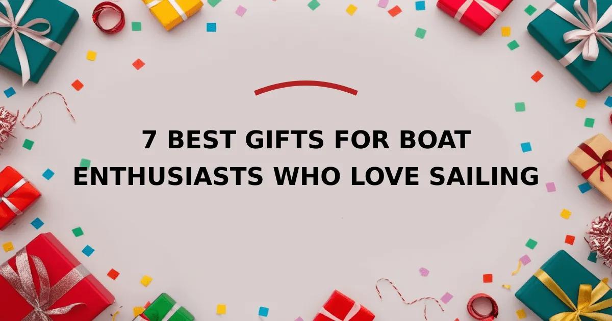 7 Best Gifts for Boat Enthusiasts Who Love Sailing