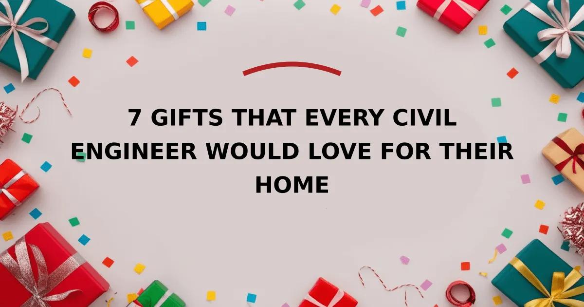 7 Gifts that Every Civil Engineer Would Love for Their Home