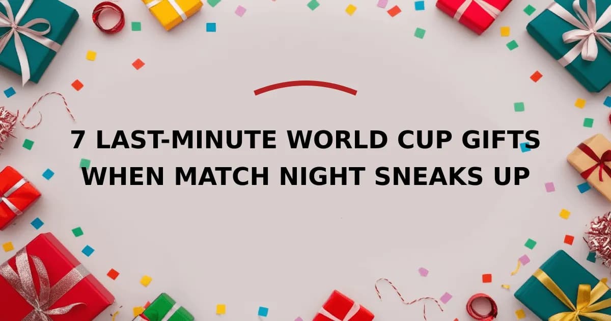 7 Last-Minute World Cup Gifts When Match Night Sneaks Up