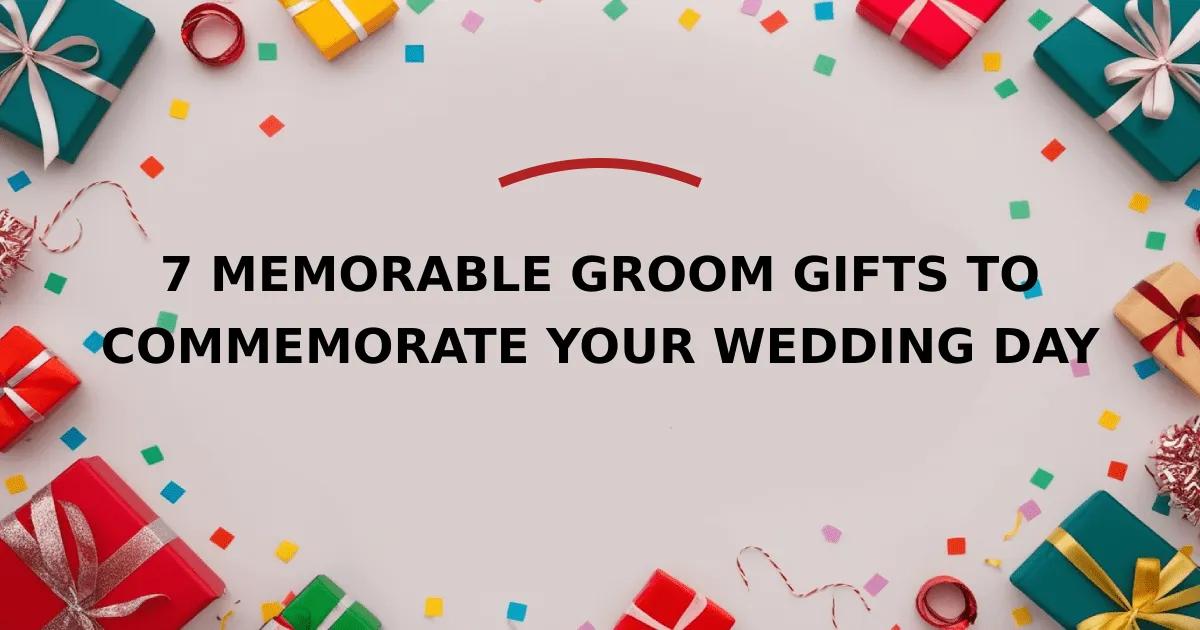 7 Memorable Groom Gifts to Commemorate Your Wedding Day