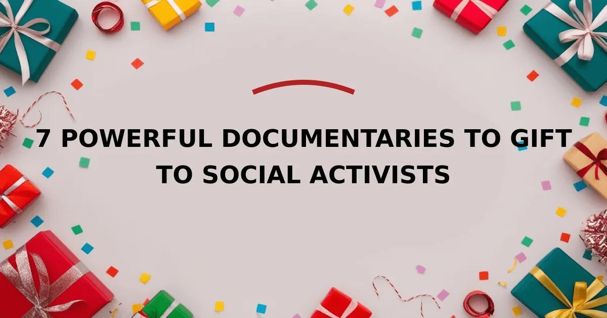 7 Powerful Documentaries to Gift to Social Activists