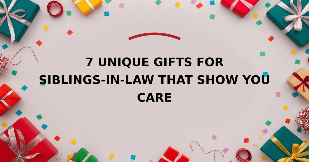 7 Unique Gifts for Siblings-in-Law That Show You Care