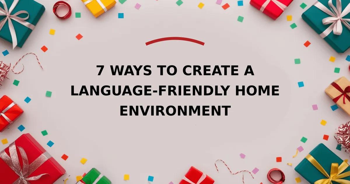 7 Ways to Create a Language-Friendly Home Environment