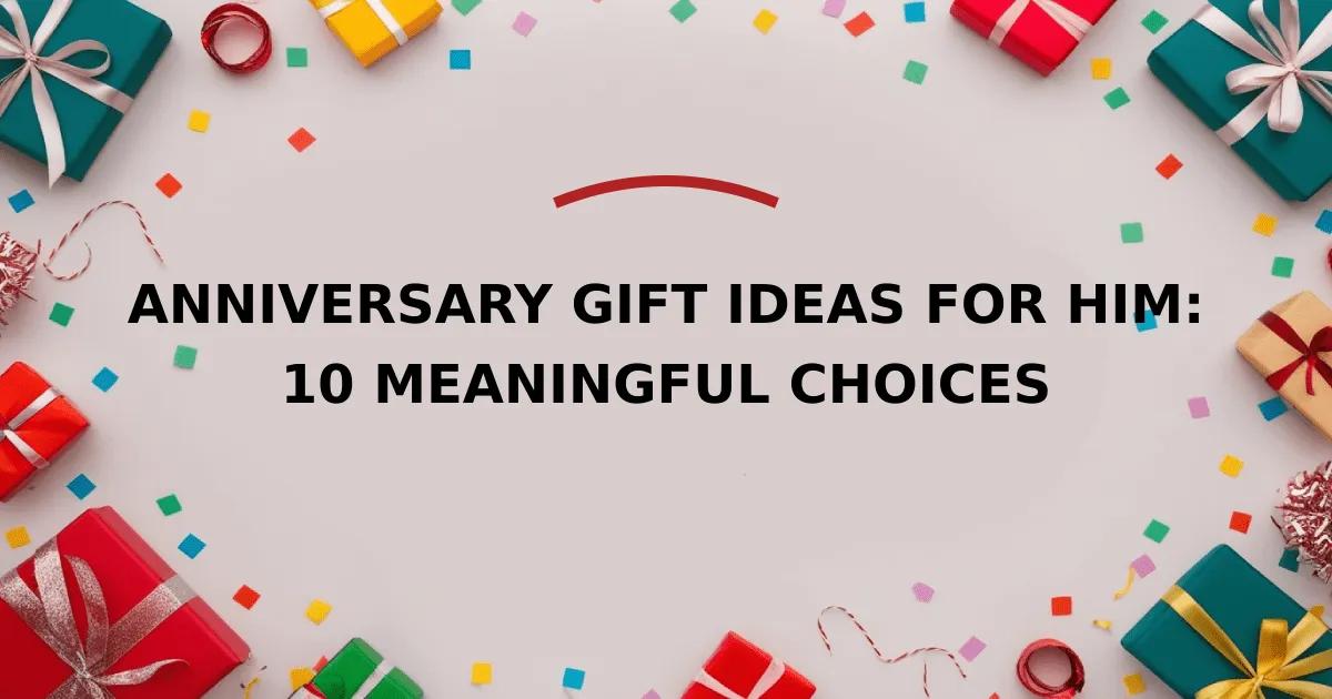 Anniversary Gift Ideas for Him: 10 Meaningful Choices