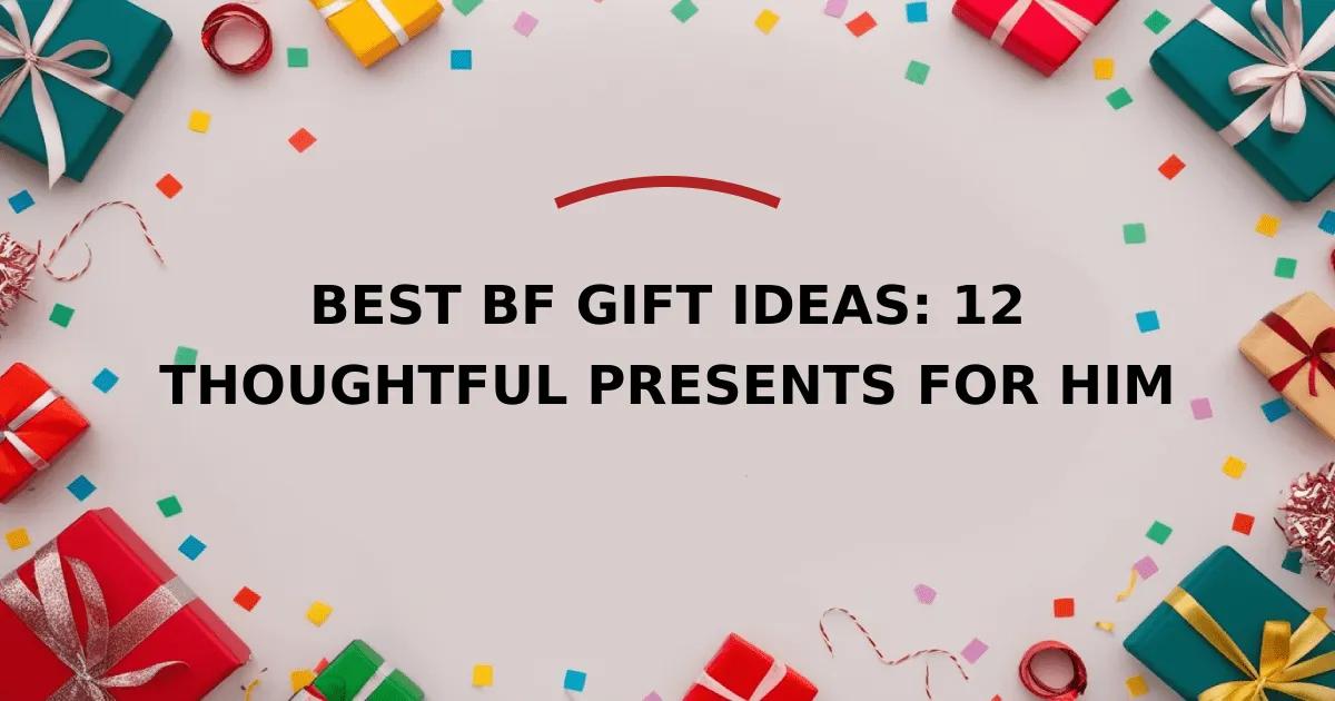 Best BF Gift Ideas: 12 Thoughtful Presents for Him