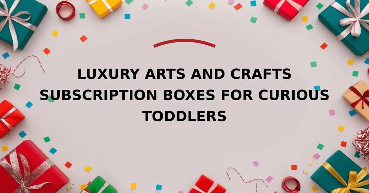 Luxury Arts And Crafts Subscription Boxes For Curious Toddlers