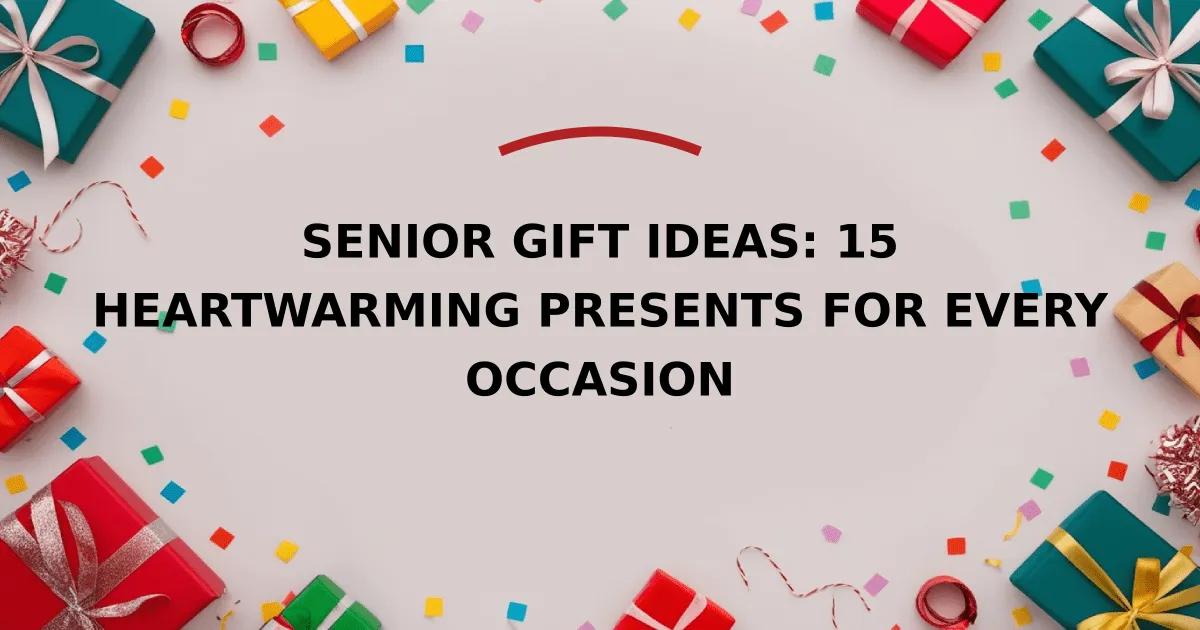 Senior Gift Ideas: 15 Heartwarming Presents for Every Occasion