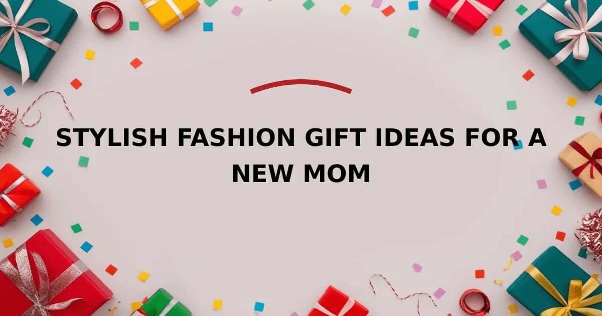 Stylish Fashion Gift Ideas For A New Mom
