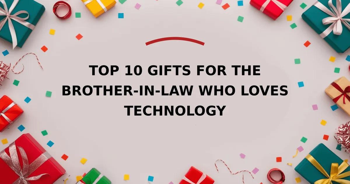 Top 10 Gifts for the Brother-in-Law Who Loves Technology