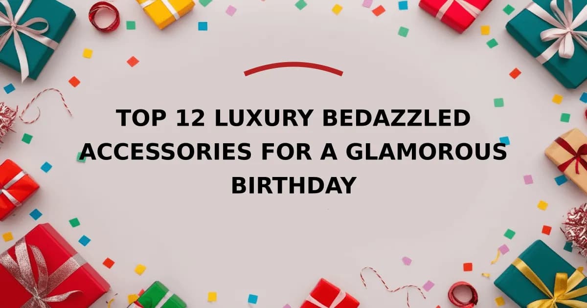 Top 12 Luxury Bedazzled Accessories For A Glamorous Birthday
