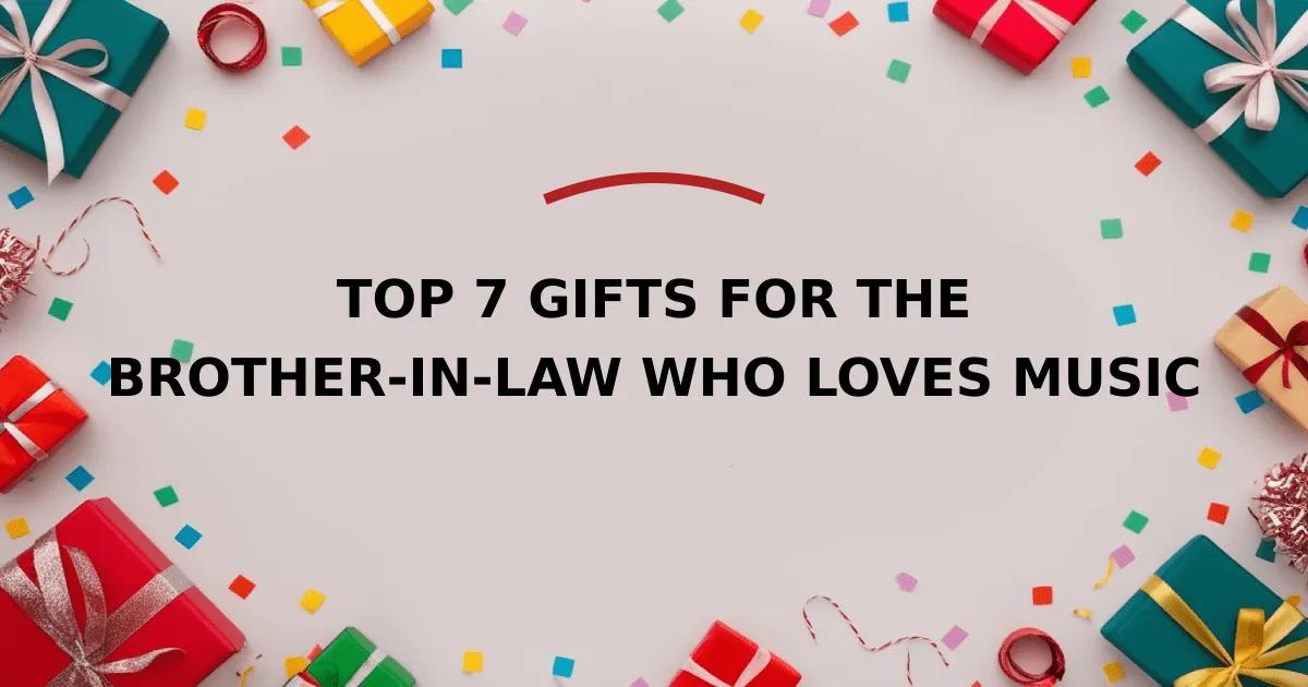 Top 7 Gifts for the Brother-in-Law Who Loves Music