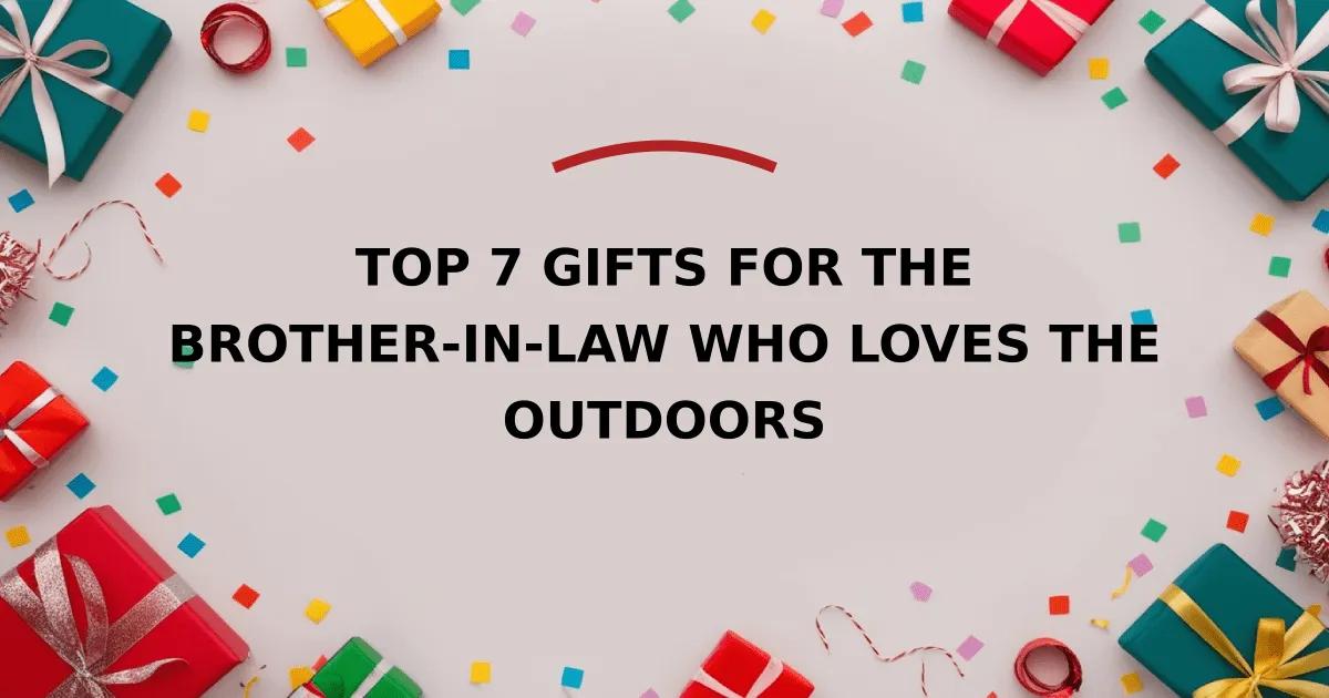 Top 7 Gifts for the Brother-in-Law Who Loves the Outdoors