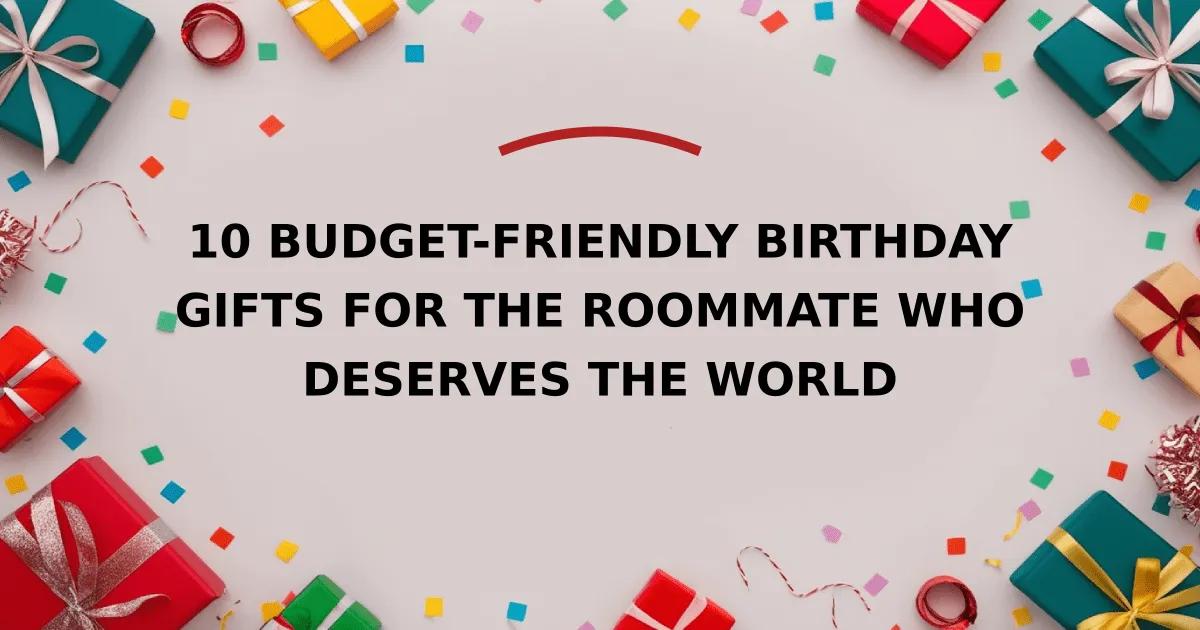 10 Budget-Friendly Birthday Gifts for the Roommate Who Deserves the World