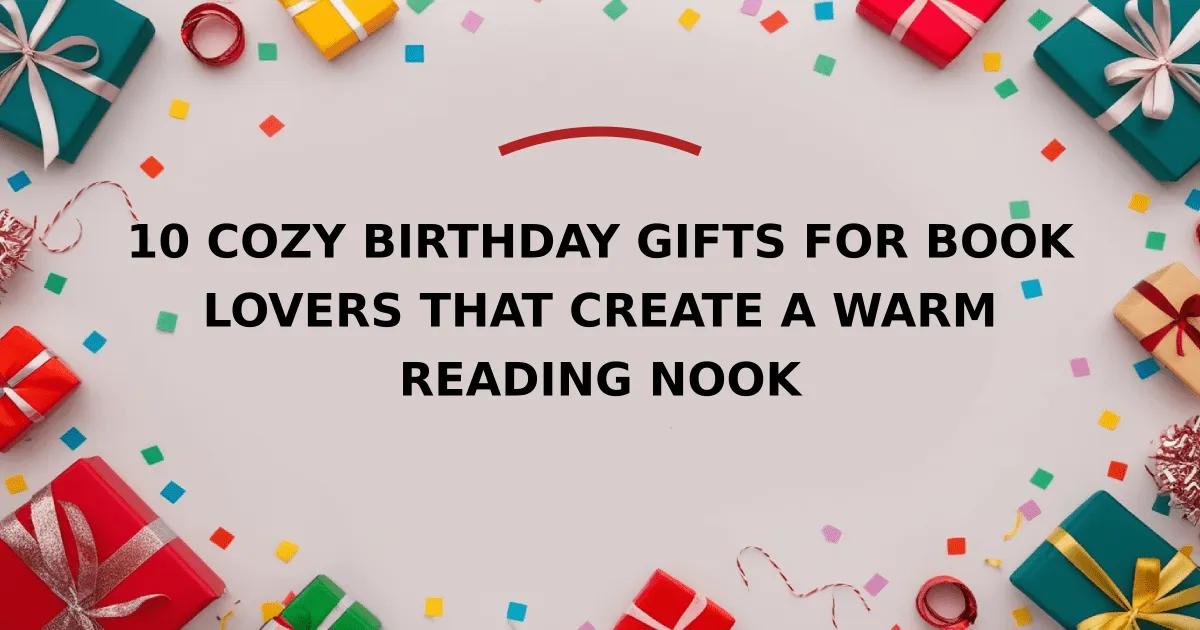 10 Cozy Birthday Gifts for Book Lovers That Create a Warm Reading Nook