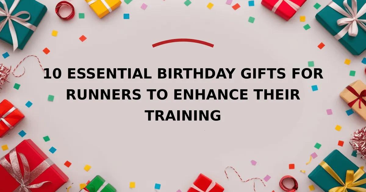 10 Essential Birthday Gifts for Runners to Enhance Their Training