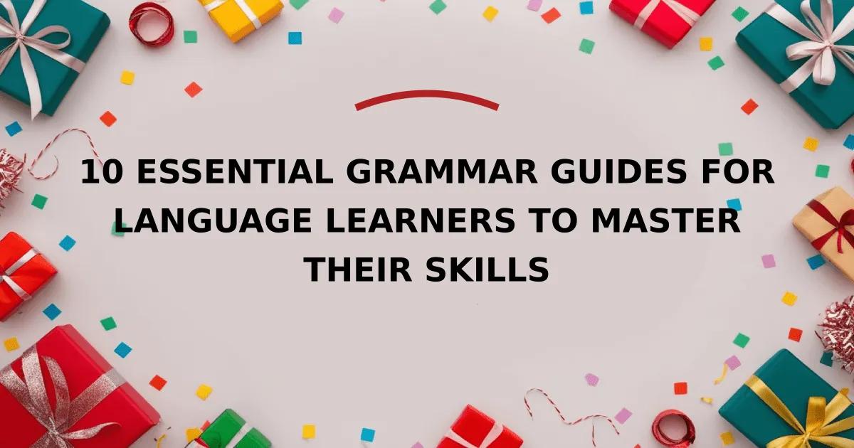 10 Essential Grammar Guides for Language Learners to Master Their Skills