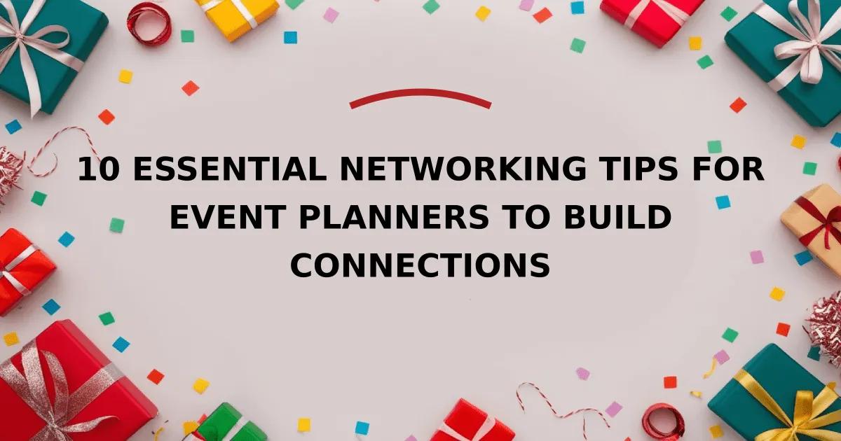 10 Essential Networking Tips for Event Planners to Build Connections
