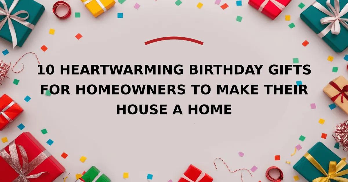 10 Heartwarming Birthday Gifts for Homeowners to Make Their House a Home