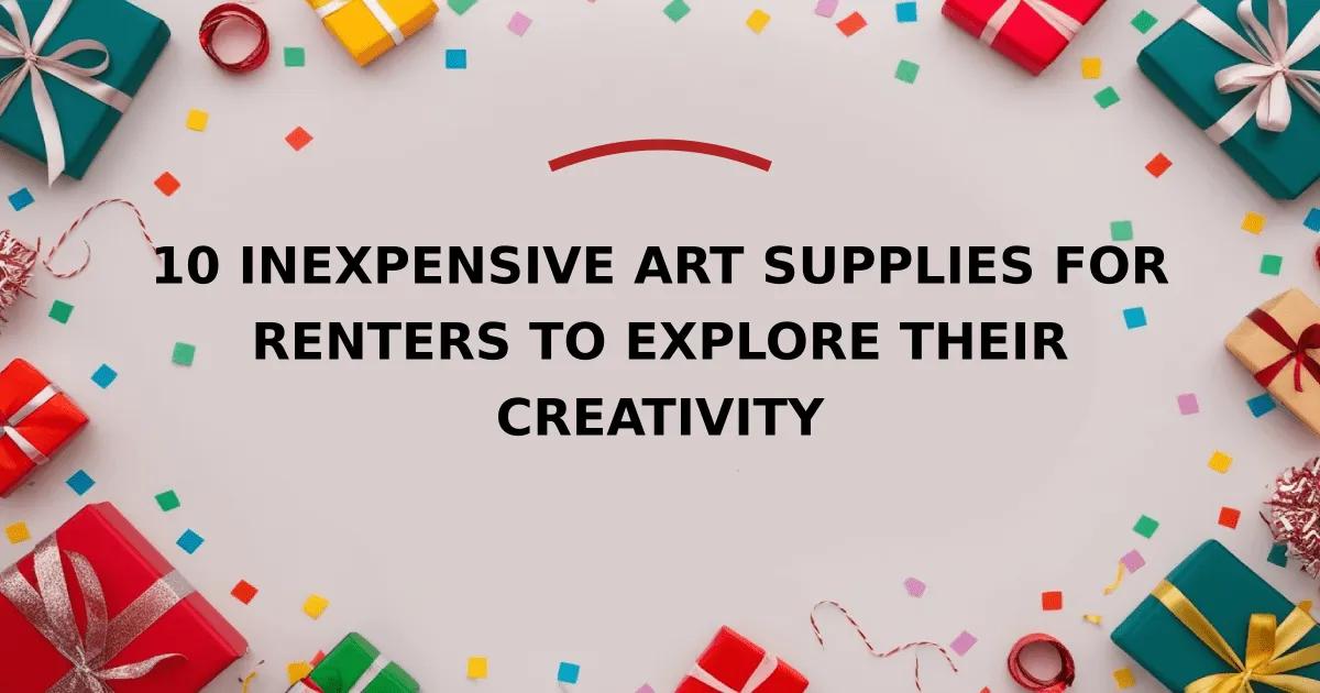 10 Inexpensive Art Supplies for Renters to Explore Their Creativity