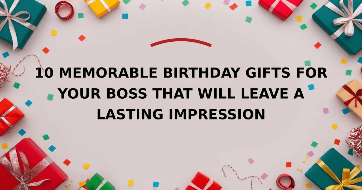 10 Memorable Birthday Gifts for Your Boss That Will Leave a Lasting Impression