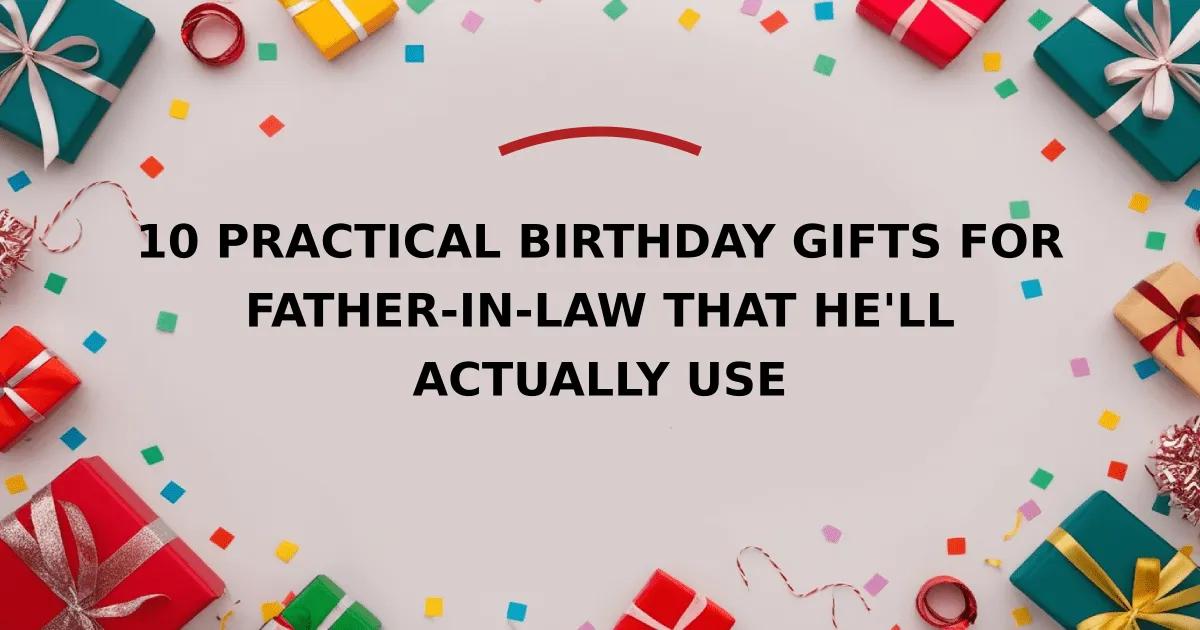 10 Practical Birthday Gifts for Father-in-Law That He'll Actually Use