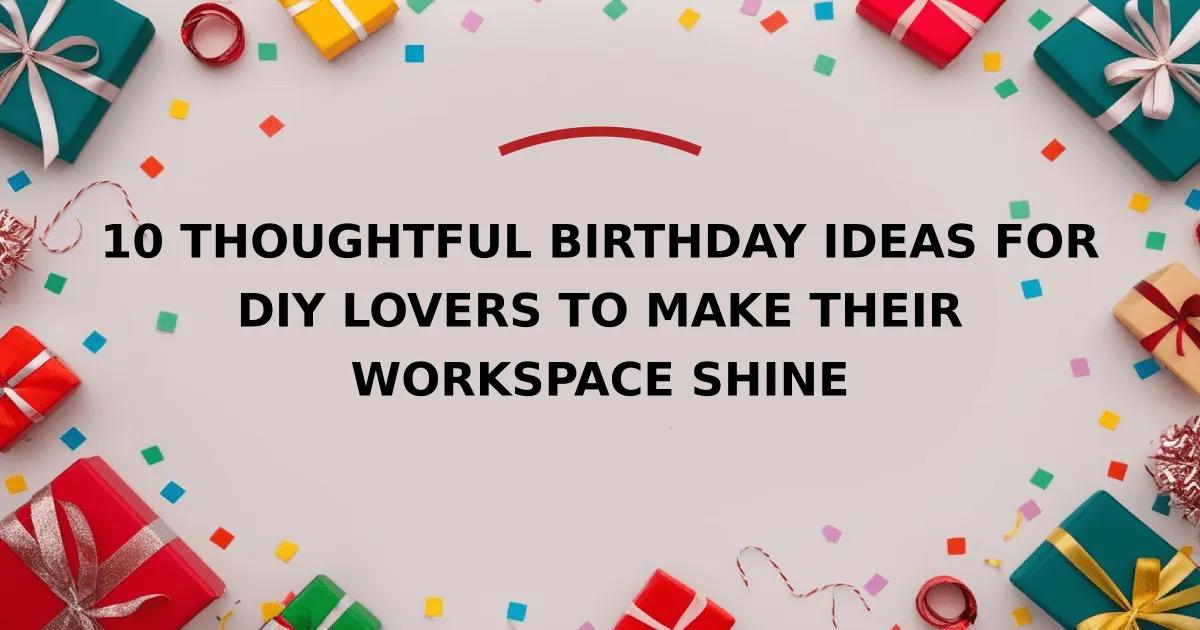 10 Thoughtful Birthday Ideas for DIY Lovers to Make Their Workspace Shine