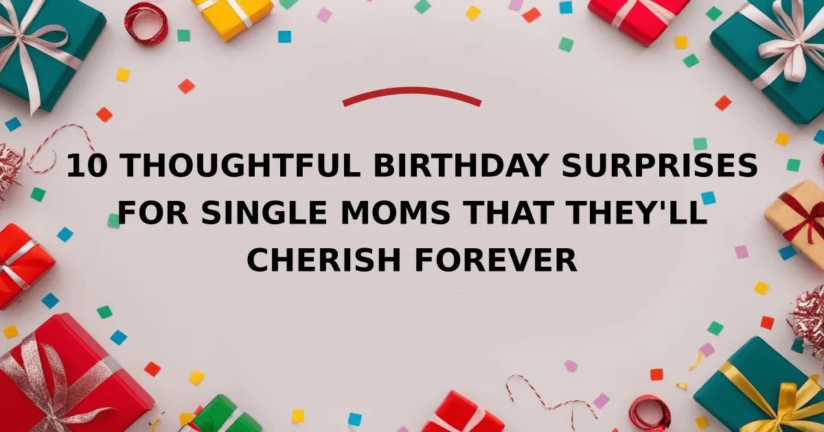 10 Thoughtful Birthday Surprises for Single Moms That They'll Cherish Forever