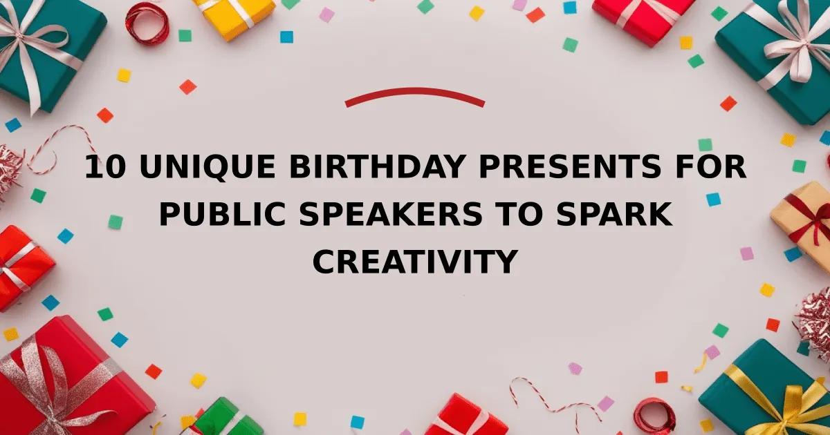 10 Unique Birthday Presents for Public Speakers to Spark Creativity