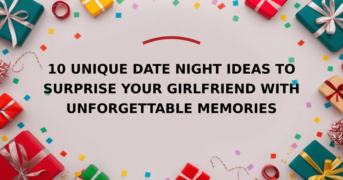 10 Unique Date Night Ideas to Surprise Your Girlfriend with Unforgettable Memories