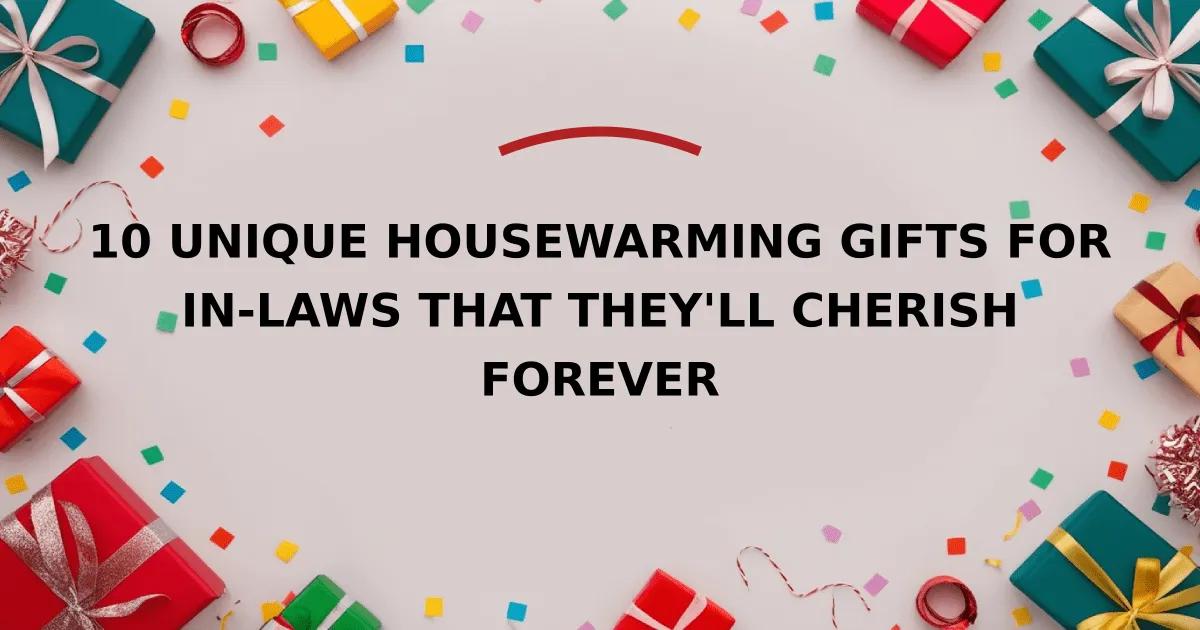 10 Unique Housewarming Gifts for In-Laws That They'll Cherish Forever