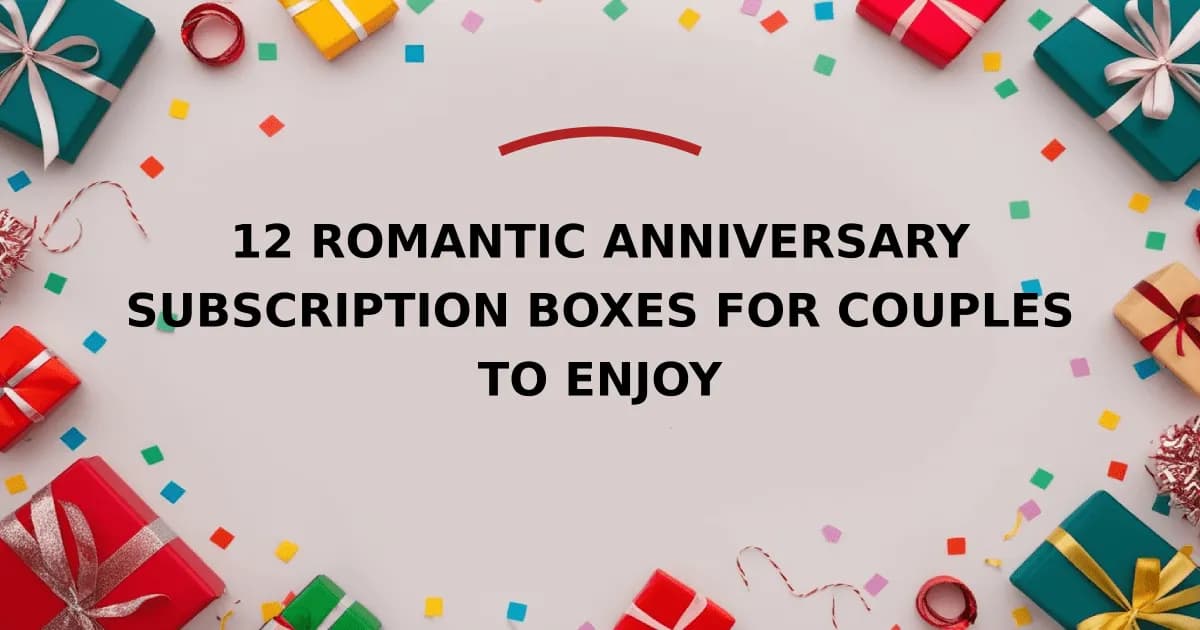 12 Romantic Anniversary Subscription Boxes For Couples To Enjoy