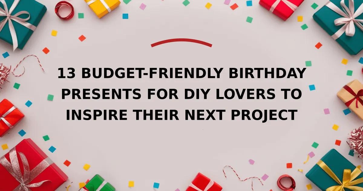 13 Budget-Friendly Birthday Presents for DIY Lovers to Inspire Their Next Project