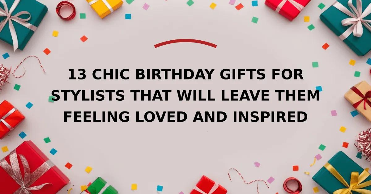 13 Chic Birthday Gifts for Stylists That Will Leave Them Feeling Loved and Inspired