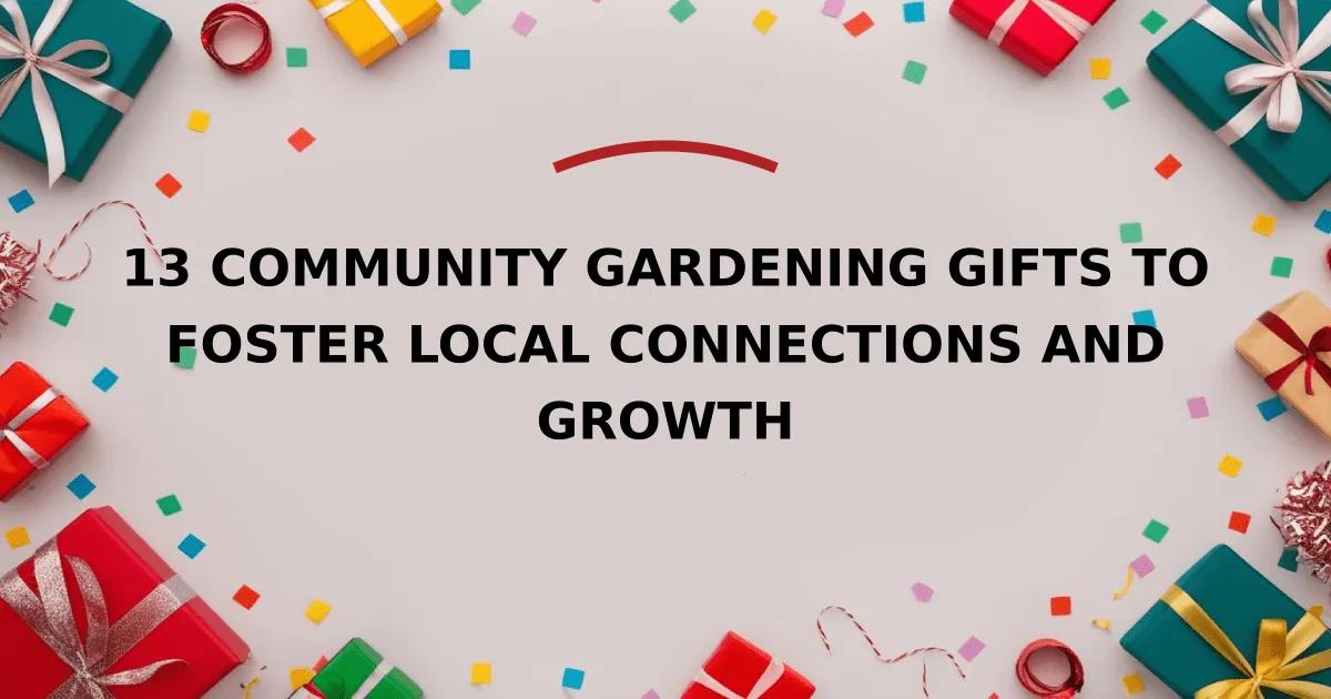 13 Community Gardening Gifts to Foster Local Connections and Growth