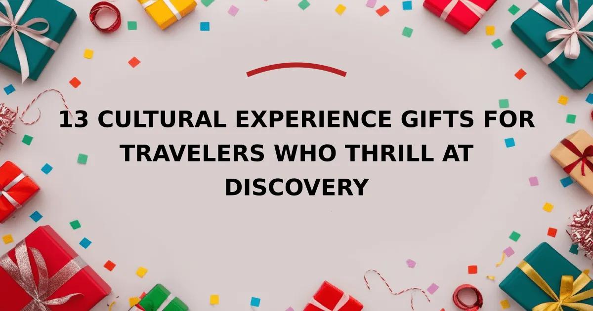 13 Cultural Experience Gifts for Travelers Who Thrill at Discovery