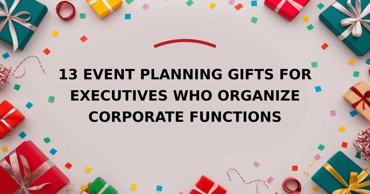 13 Event Planning Gifts for Executives Who Organize Corporate Functions