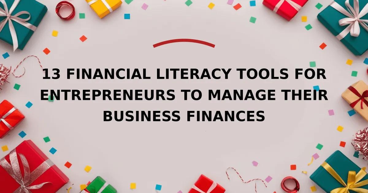 13 Financial Literacy Tools for Entrepreneurs to Manage Their Business Finances