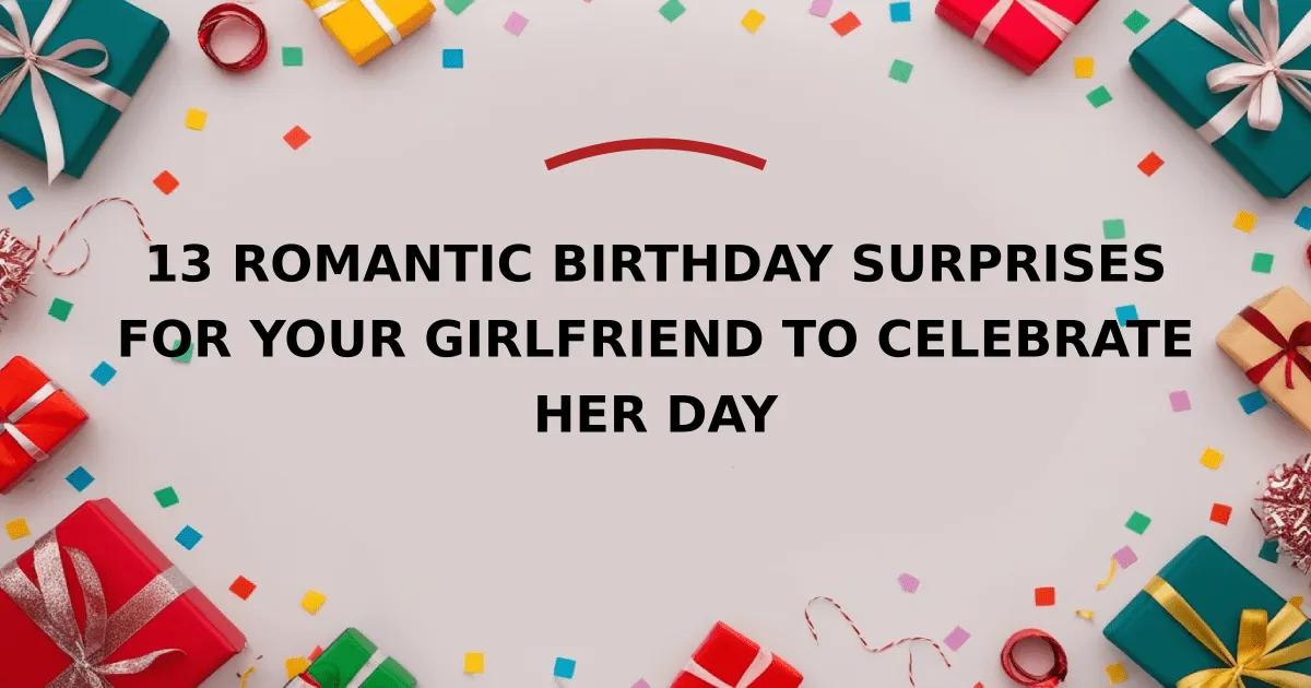 13 Romantic Birthday Surprises for Your Girlfriend to Celebrate Her Day