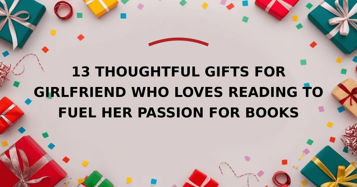 13 Thoughtful Gifts for Girlfriend Who Loves Reading to Fuel Her Passion for Books