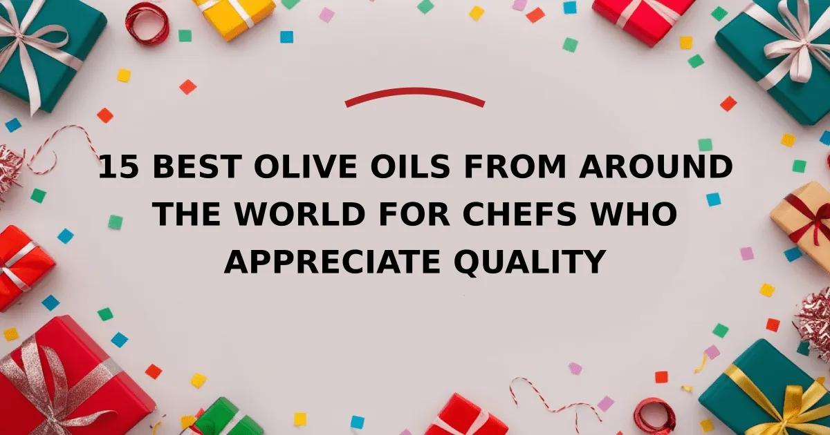 15 Best Olive Oils From Around the World for Chefs Who Appreciate Quality