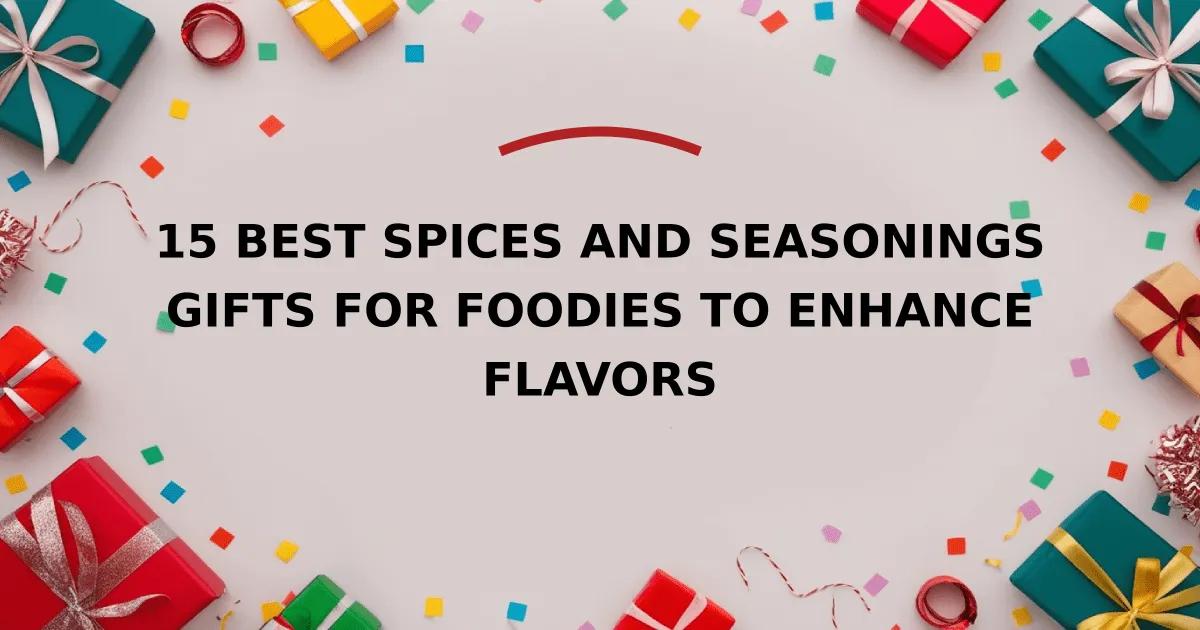 15 Best Spices and Seasonings Gifts for Foodies to Enhance Flavors