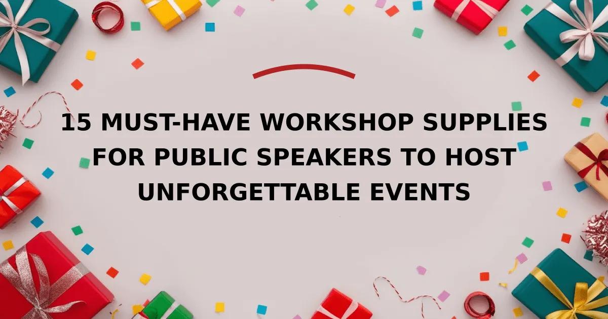 15 Must-Have Workshop Supplies for Public Speakers to Host Unforgettable Events
