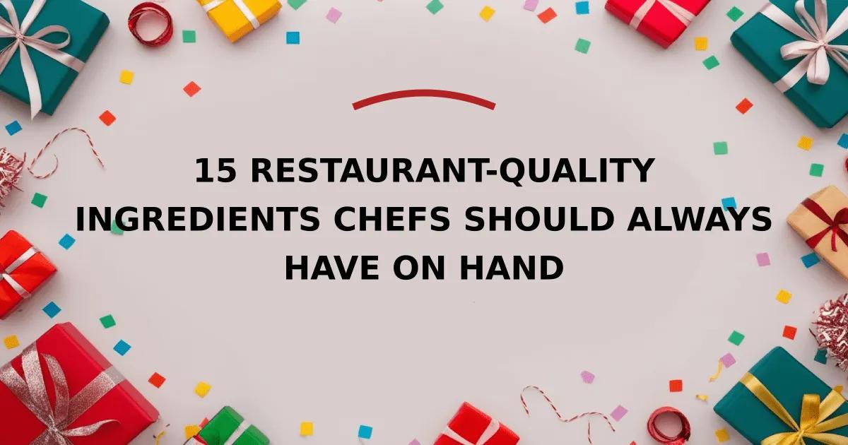 15 Restaurant-quality Ingredients Chefs Should Always Have On Hand