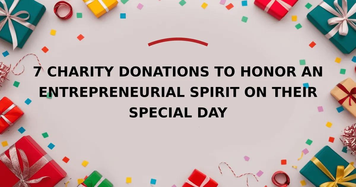 7 Charity Donations to Honor an Entrepreneurial Spirit on Their Special Day