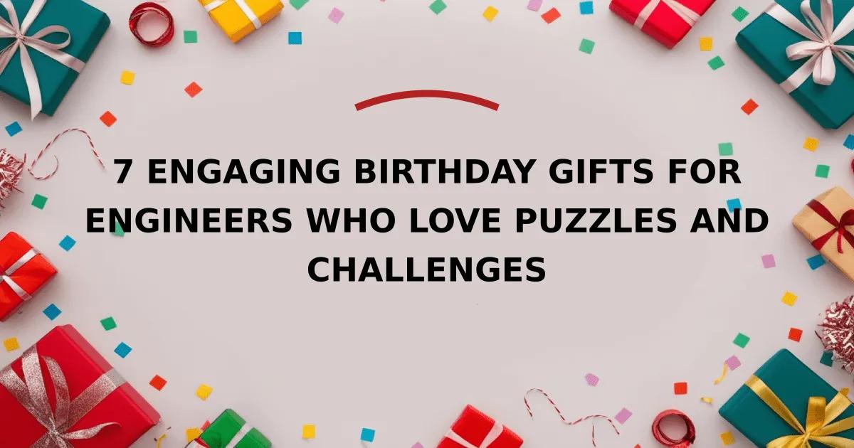 7 Engaging Birthday Gifts for Engineers Who Love Puzzles and Challenges