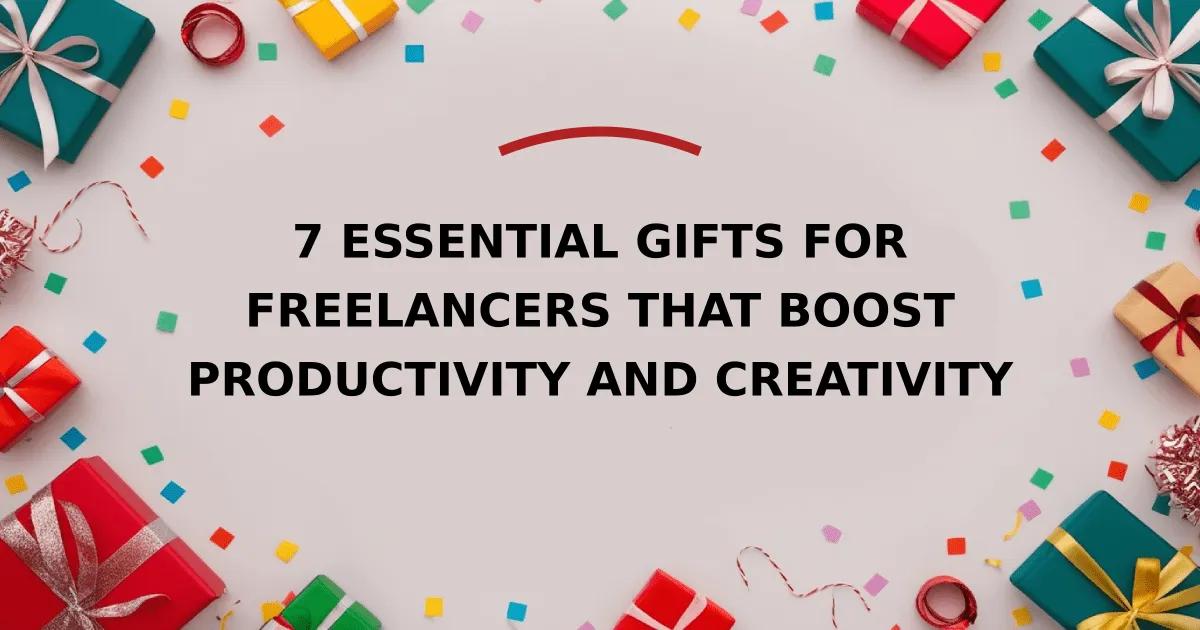 7 Essential Gifts for Freelancers That Boost Productivity and Creativity