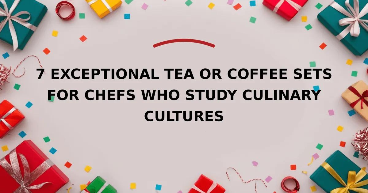 7 Exceptional Tea or Coffee Sets for Chefs Who Study Culinary Cultures