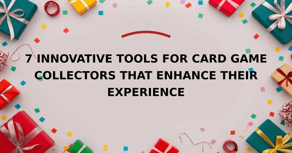 7 Innovative Tools for Card Game Collectors That Enhance Their Experience